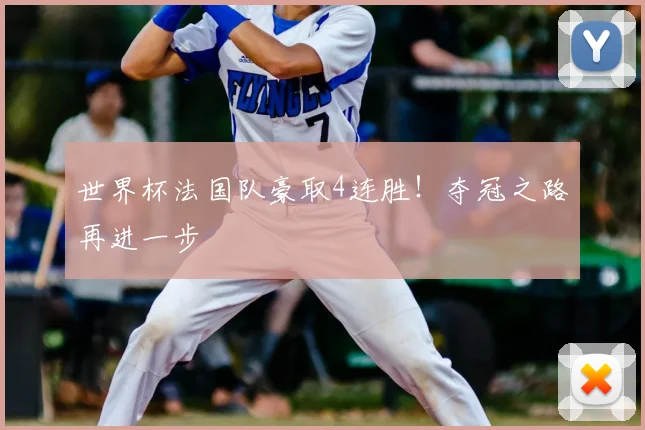 世界杯法国队豪取4连胜！夺冠之路再进一步
