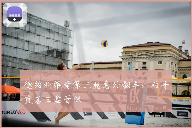 德约科维奇第三轮意外翻车，对手直落三盘晋级